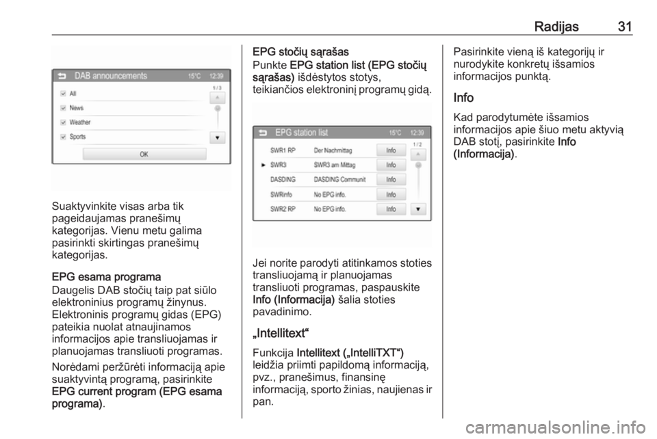 OPEL ADAM 2016  Informacijos ir pramogų sistemos vadovas (in Lithuanian) Radijas31
Suaktyvinkite visas arba tik
pageidaujamas pranešimų
kategorijas. Vienu metu galima
pasirinkti skirtingas pranešimų
kategorijas.
EPG esama programa
Daugelis DAB stočių taip pat siūlo
