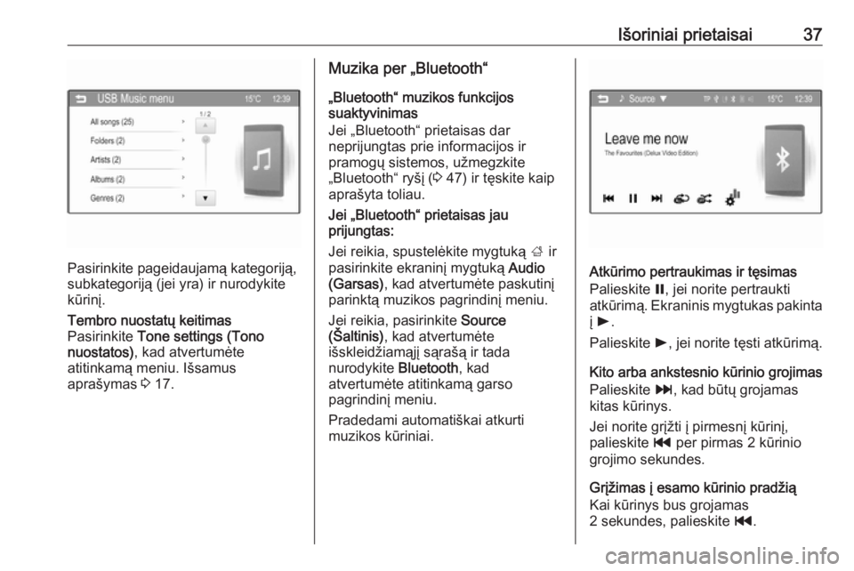 OPEL ADAM 2016  Informacijos ir pramogų sistemos vadovas (in Lithuanian) Išoriniai prietaisai37
Pasirinkite pageidaujamą kategoriją,
subkategoriją (jei yra) ir nurodykite
kūrinį.
Tembro nuostatų keitimas
Pasirinkite  Tone settings (Tono
nuostatos) , kad atvertumėte