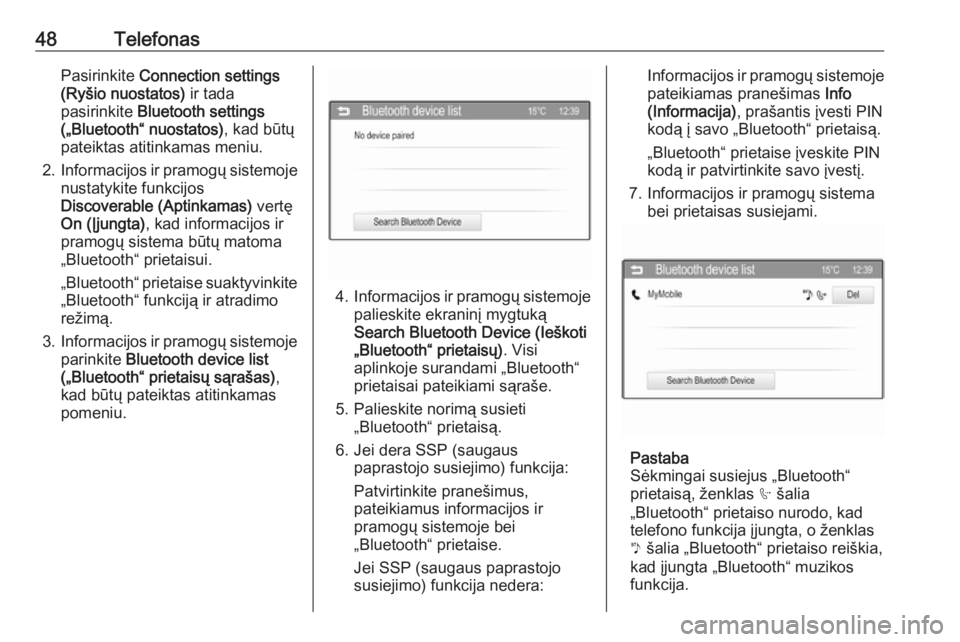 OPEL ADAM 2016  Informacijos ir pramogų sistemos vadovas (in Lithuanian) 48TelefonasPasirinkite Connection settings
(Ryšio nuostatos)  ir tada
pasirinkite  Bluetooth settings
(„Bluetooth“ nuostatos) , kad būtų
pateiktas atitinkamas meniu.
2. Informacijos ir pramogų