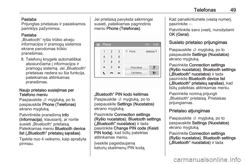 OPEL ADAM 2016  Informacijos ir pramogų sistemos vadovas (in Lithuanian) Telefonas49Pastaba
Prijungtas prietaisas ir pasiekiamos
parinktys pažymimos.
Pastaba
„Bluetooth“ ryšio trūkio atveju
informacijos ir pramogų sistemos
ekrane parodomas trūkio
pranešimas.
8. T