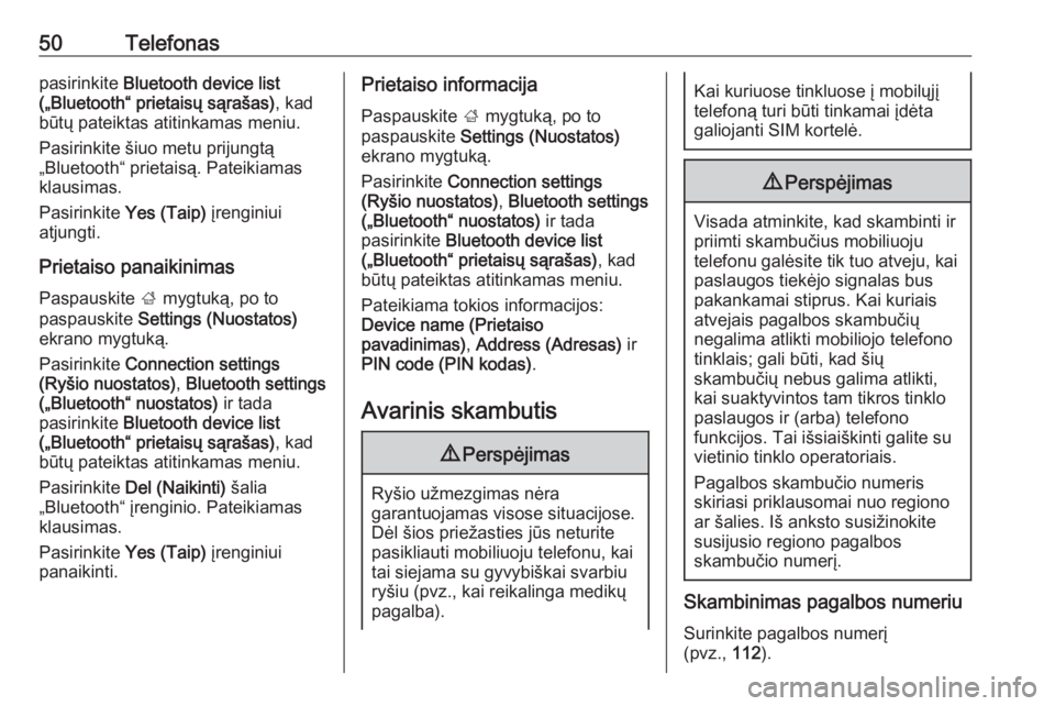 OPEL ADAM 2016  Informacijos ir pramogų sistemos vadovas (in Lithuanian) 50Telefonaspasirinkite Bluetooth device list
(„Bluetooth“ prietaisų sąrašas) , kad
būtų pateiktas atitinkamas meniu.
Pasirinkite šiuo metu prijungtą
„Bluetooth“ prietaisą. Pateikiamas
