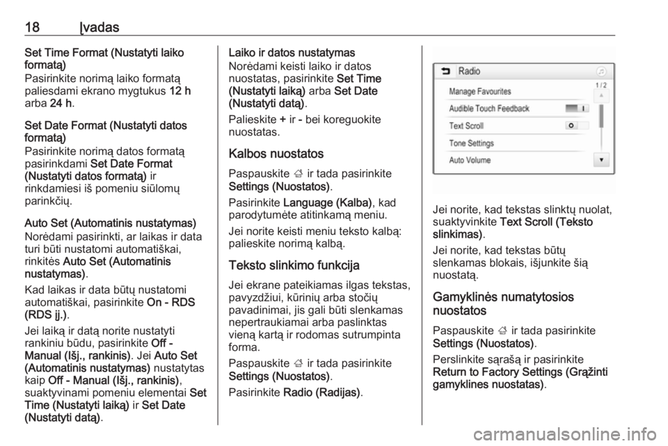OPEL ADAM 2016.5  Informacijos ir pramogų sistemos vadovas (in Lithuanian) 18ĮvadasSet Time Format (Nustatyti laiko
formatą)
Pasirinkite norimą laiko formatą
paliesdami ekrano mygtukus  12 h
arba  24 h.
Set Date Format (Nustatyti datos
formatą)
Pasirinkite norimą datos