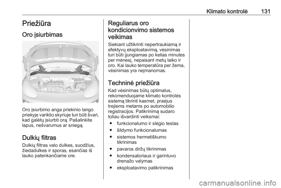 OPEL ADAM 2016.5 Savininko vadovas (in Lithuanian) Klimato kontrolė131Priežiūra
Oro įsiurbimas
Oro įsiurbimo anga priekinio lango
priekyje variklio skyriuje turi būti švari,
kad galėtų įsiurbti orą. Pašalinkite
lapus, nešvarumus ar snieg OPEL ADAM 2016.5 Savininko vadovas (in Lithuanian) Klimato kontrolė131Priežiūra
Oro įsiurbimas
Oro įsiurbimo anga priekinio lango
priekyje variklio skyriuje turi būti švari,
kad galėtų įsiurbti orą. Pašalinkite
lapus, nešvarumus ar snieg