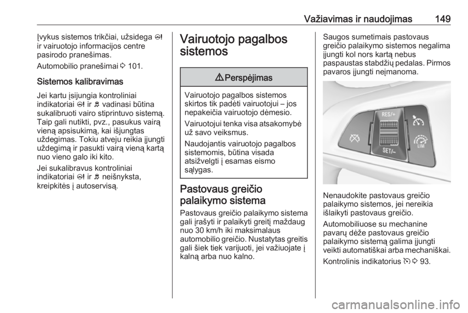 OPEL ADAM 2016.5 Savininko vadovas (in Lithuanian) Važiavimas ir naudojimas149Įvykus sistemos trikčiai, užsidega c
ir vairuotojo informacijos centre
pasirodo pranešimas.
Automobilio pranešimai 3 101.
Sistemos kalibravimas Jei kartu įsijungia k OPEL ADAM 2016.5 Savininko vadovas (in Lithuanian) Važiavimas ir naudojimas149Įvykus sistemos trikčiai, užsidega c
ir vairuotojo informacijos centre
pasirodo pranešimas.
Automobilio pranešimai 3 101.
Sistemos kalibravimas Jei kartu įsijungia k