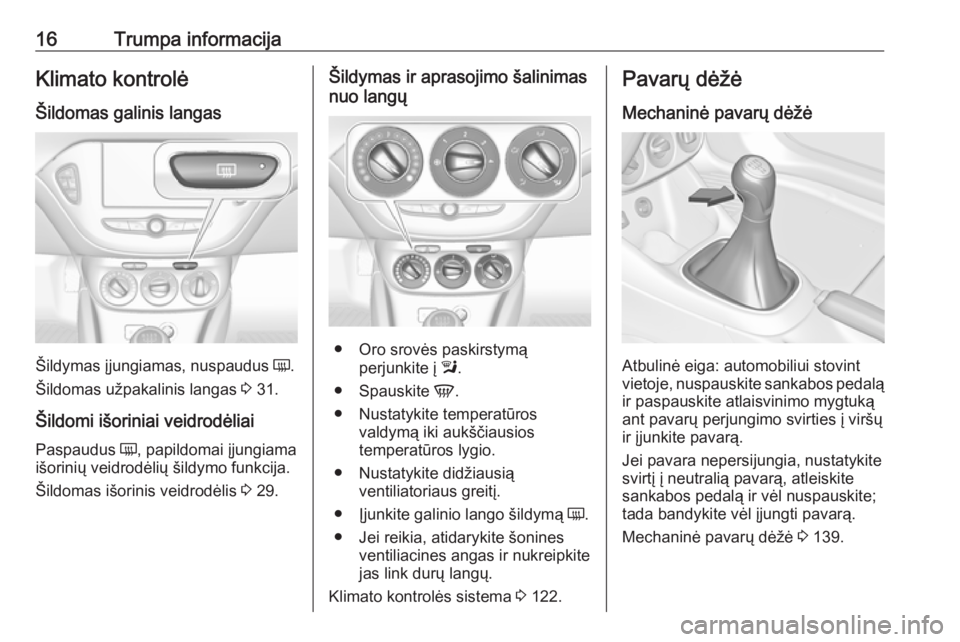 OPEL ADAM 2016.5  Savininko vadovas (in Lithuanian) 16Trumpa informacijaKlimato kontrolė
Šildomas galinis langas
Šildymas įjungiamas, nuspaudus  Ü.
Šildomas užpakalinis langas  3 31.
Šildomi išoriniai veidrodėliai
Paspaudus  Ü, papildomai į