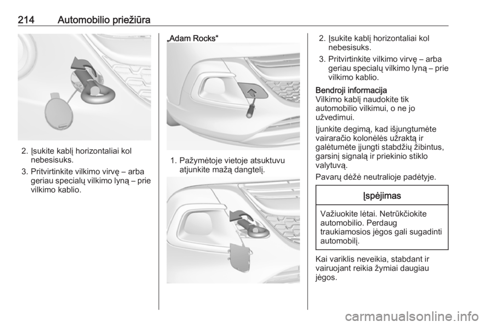 OPEL ADAM 2016.5 Savininko vadovas (in Lithuanian) 214Automobilio priežiūra
2. Įsukite kablį horizontaliai kolnebesisuks.
3. Pritvirtinkite vilkimo virvę – arba geriau specialų vilkimo lyną – prie
vilkimo kablio.
„Adam Rocks“
1. Pažym OPEL ADAM 2016.5 Savininko vadovas (in Lithuanian) 214Automobilio priežiūra
2. Įsukite kablį horizontaliai kolnebesisuks.
3. Pritvirtinkite vilkimo virvę – arba geriau specialų vilkimo lyną – prie
vilkimo kablio.
„Adam Rocks“
1. Pažym