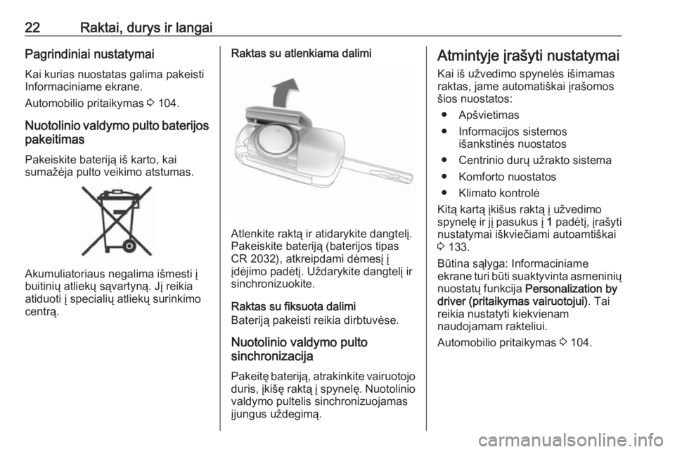 OPEL ADAM 2016.5  Savininko vadovas (in Lithuanian) 22Raktai, durys ir langaiPagrindiniai nustatymai
Kai kurias nuostatas galima pakeisti
Informaciniame ekrane.
Automobilio pritaikymas  3 104.
Nuotolinio valdymo pulto baterijos pakeitimas
Pakeiskite ba
