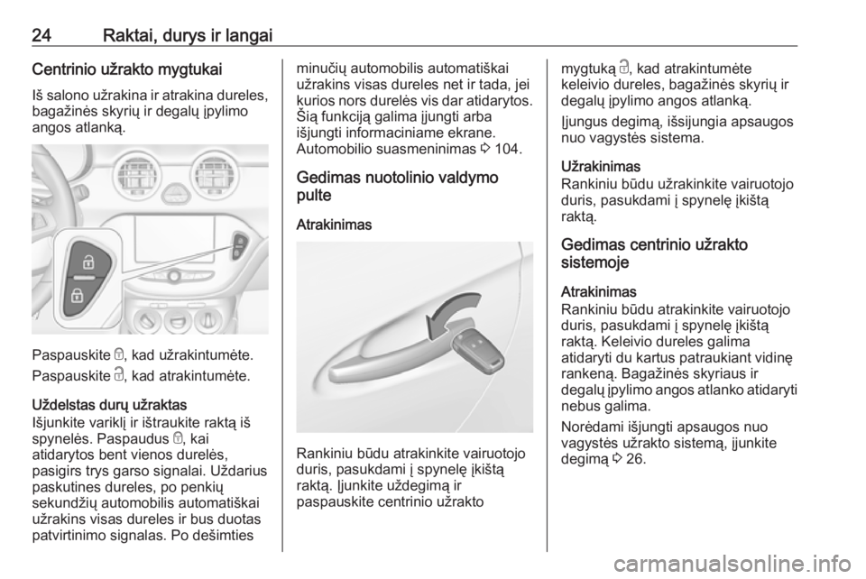 OPEL ADAM 2016.5  Savininko vadovas (in Lithuanian) 24Raktai, durys ir langaiCentrinio užrakto mygtukai
Iš salono užrakina ir atrakina dureles,
bagažinės skyrių ir degalų įpylimo
angos atlanką.
Paspauskite  e, kad užrakintumėte.
Paspauskite 