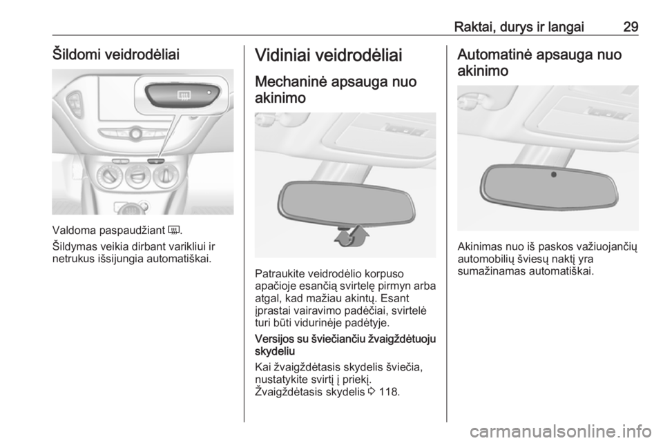 OPEL ADAM 2016.5  Savininko vadovas (in Lithuanian) Raktai, durys ir langai29Šildomi veidrodėliai
Valdoma paspaudžiant Ü.
Šildymas veikia dirbant varikliui ir
netrukus išsijungia automatiškai.
Vidiniai veidrodėliai
Mechaninė apsauga nuo akinim