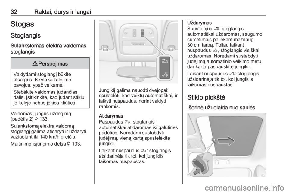 OPEL ADAM 2016.5  Savininko vadovas (in Lithuanian) 32Raktai, durys ir langaiStogas
Stoglangis Sulankstomas elektra valdomas
stoglangis9 Perspėjimas
Valdydami stoglangį būkite
atsargūs. Iškyla sužalojimo
pavojus, ypač vaikams.
Stebėkite valdoma