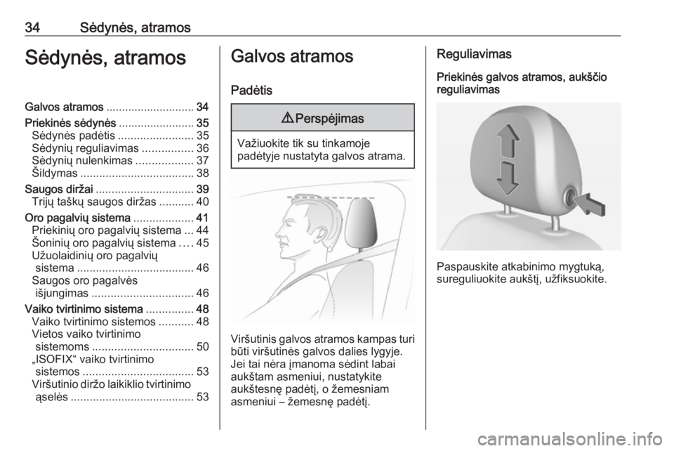 OPEL ADAM 2016.5  Savininko vadovas (in Lithuanian) 34Sėdynės, atramosSėdynės, atramosGalvos atramos............................ 34
Priekinės sėdynės ........................35
Sėdynės padėtis ........................35
Sėdynių reguliavimas