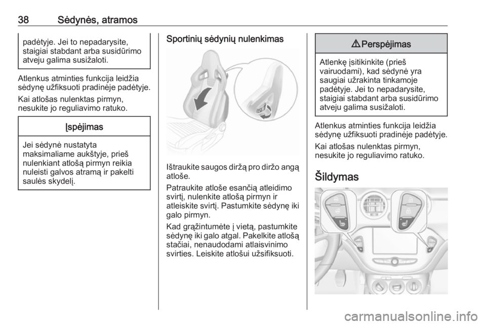 OPEL ADAM 2016.5  Savininko vadovas (in Lithuanian) 38Sėdynės, atramospadėtyje. Jei to nepadarysite,
staigiai stabdant arba susidūrimo
atveju galima susižaloti.
Atlenkus atminties funkcija leidžia
sėdynę užfiksuoti pradinėje padėtyje.
Kai at