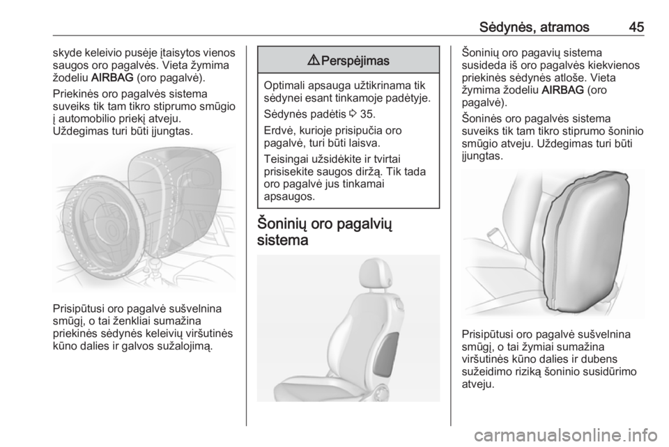 OPEL ADAM 2016.5  Savininko vadovas (in Lithuanian) Sėdynės, atramos45skyde keleivio pusėje įtaisytos vienos
saugos oro pagalvės. Vieta žymima
žodeliu  AIRBAG  (oro pagalvė).
Priekinės oro pagalvės sistema
suveiks tik tam tikro stiprumo smūg