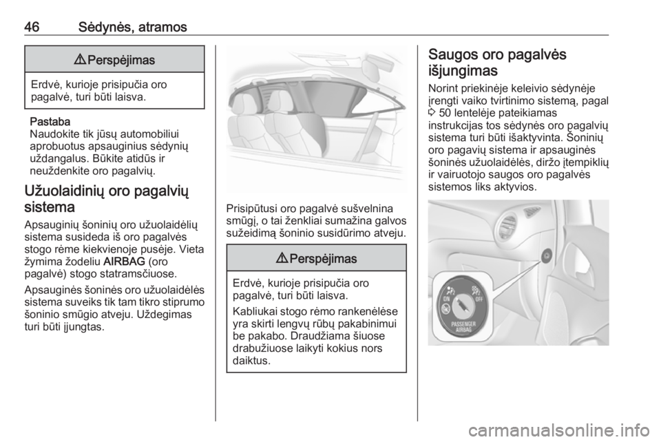 OPEL ADAM 2016.5  Savininko vadovas (in Lithuanian) 46Sėdynės, atramos9Perspėjimas
Erdvė, kurioje prisipučia oro
pagalvė, turi būti laisva.
Pastaba
Naudokite tik jūsų automobiliui
aprobuotus apsauginius sėdynių
uždangalus. Būkite atidūs i