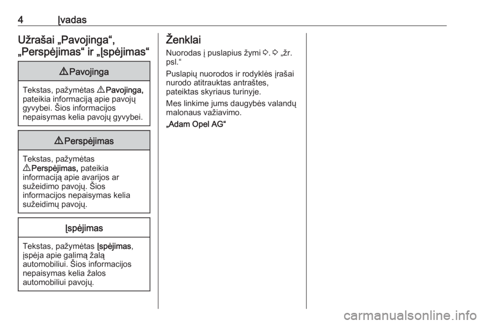 OPEL ADAM 2016.5  Savininko vadovas (in Lithuanian) 4ĮvadasUžrašai „Pavojinga“,„Perspėjimas“ ir „Įspėjimas“9 Pavojinga
Tekstas, pažymėtas  9 Pavojinga,
pateikia informaciją apie pavojų
gyvybei. Šios informacijos
nepaisymas kelia 