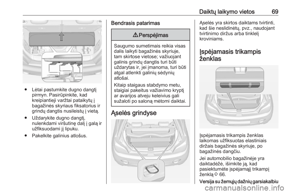 OPEL ADAM 2016.5 Savininko vadovas (in Lithuanian) Daiktų laikymo vietos69
● Lėtai pastumkite dugno dangtįpirmyn. Pasirūpinkite, kad
kreipiantieji varžtai pataikytų į
bagažinės skyriaus fiksatorius ir
grindų dangtis nusileistų į vietą.
OPEL ADAM 2016.5 Savininko vadovas (in Lithuanian) Daiktų laikymo vietos69
● Lėtai pastumkite dugno dangtįpirmyn. Pasirūpinkite, kad
kreipiantieji varžtai pataikytų į
bagažinės skyriaus fiksatorius ir
grindų dangtis nusileistų į vietą.