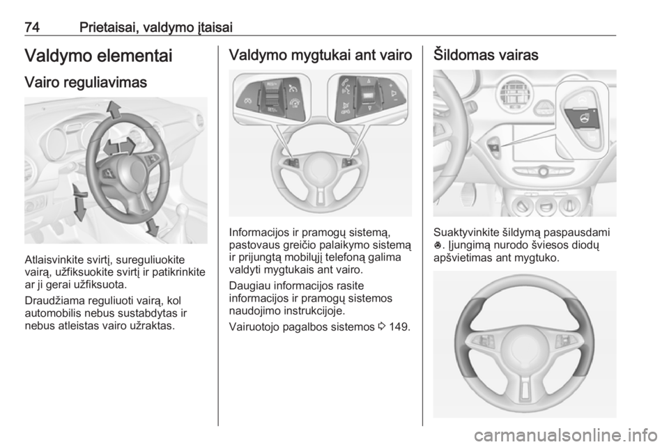 OPEL ADAM 2016.5 Savininko vadovas (in Lithuanian) 74Prietaisai, valdymo įtaisaiValdymo elementaiVairo reguliavimas
Atlaisvinkite svirtį, sureguliuokite
vairą, užfiksuokite svirtį ir patikrinkite
ar ji gerai užfiksuota.
Draudžiama reguliuoti va OPEL ADAM 2016.5 Savininko vadovas (in Lithuanian) 74Prietaisai, valdymo įtaisaiValdymo elementaiVairo reguliavimas
Atlaisvinkite svirtį, sureguliuokite
vairą, užfiksuokite svirtį ir patikrinkite
ar ji gerai užfiksuota.
Draudžiama reguliuoti va