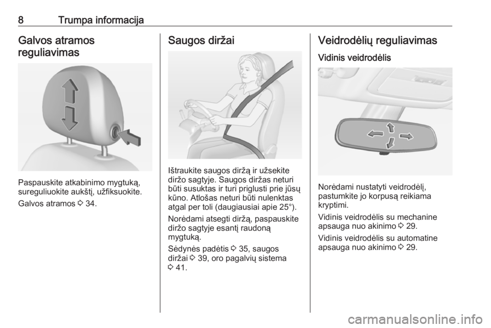 OPEL ADAM 2016.5  Savininko vadovas (in Lithuanian) 8Trumpa informacijaGalvos atramosreguliavimas
Paspauskite atkabinimo mygtuką,
sureguliuokite aukštį, užfiksuokite.
Galvos atramos  3 34.
Saugos diržai
Ištraukite saugos diržą ir užsekite
dir�