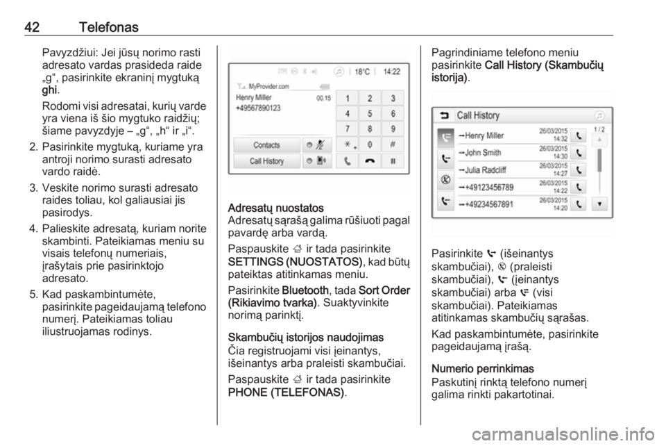 OPEL ADAM 2017  Informacijos ir pramogų sistemos vadovas (in Lithuanian) 42TelefonasPavyzdžiui: Jei jūsų norimo rasti
adresato vardas prasideda raide
„g“, pasirinkite ekraninį mygtuką
ghi .
Rodomi visi adresatai, kurių varde yra viena iš šio mygtuko raidžių;
