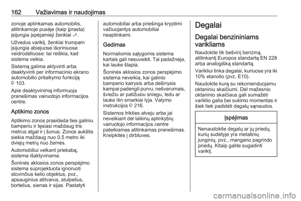 OPEL ADAM 2017.5  Savininko vadovas (in Lithuanian) 162Važiavimas ir naudojimaszonoje aptinkamas automobilis,
atitinkamoje pusėje (kaip įprasta) įsijungia įspėjamieji ženklai  B.
Užvedus variklį, ženklai trumpam
įsijungia abiejuose išoriniu
