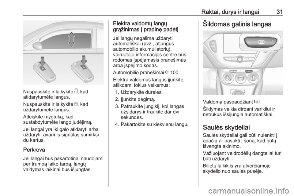 OPEL ADAM 2017.5 Savininko vadovas (in Lithuanian) Raktai, durys ir langai31
Nuspauskite ir laikykite c, kad
atidarytumėte langus.
Nuspauskite ir laikykite e, kad
uždarytumėte langus.
Atleiskite mygtuką, kad
sustabdytumėte lango judėjimą.
Jei OPEL ADAM 2017.5 Savininko vadovas (in Lithuanian) Raktai, durys ir langai31
Nuspauskite ir laikykite c, kad
atidarytumėte langus.
Nuspauskite ir laikykite e, kad
uždarytumėte langus.
Atleiskite mygtuką, kad
sustabdytumėte lango judėjimą.
Jei
