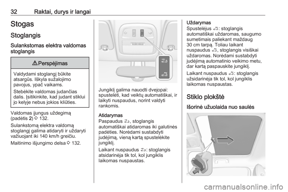 OPEL ADAM 2017.5 Savininko vadovas (in Lithuanian) 32Raktai, durys ir langaiStogas
Stoglangis Sulankstomas elektra valdomas
stoglangis9 Perspėjimas
Valdydami stoglangį būkite
atsargūs. Iškyla sužalojimo
pavojus, ypač vaikams.
Stebėkite valdoma OPEL ADAM 2017.5 Savininko vadovas (in Lithuanian) 32Raktai, durys ir langaiStogas
Stoglangis Sulankstomas elektra valdomas
stoglangis9 Perspėjimas
Valdydami stoglangį būkite
atsargūs. Iškyla sužalojimo
pavojus, ypač vaikams.
Stebėkite valdoma