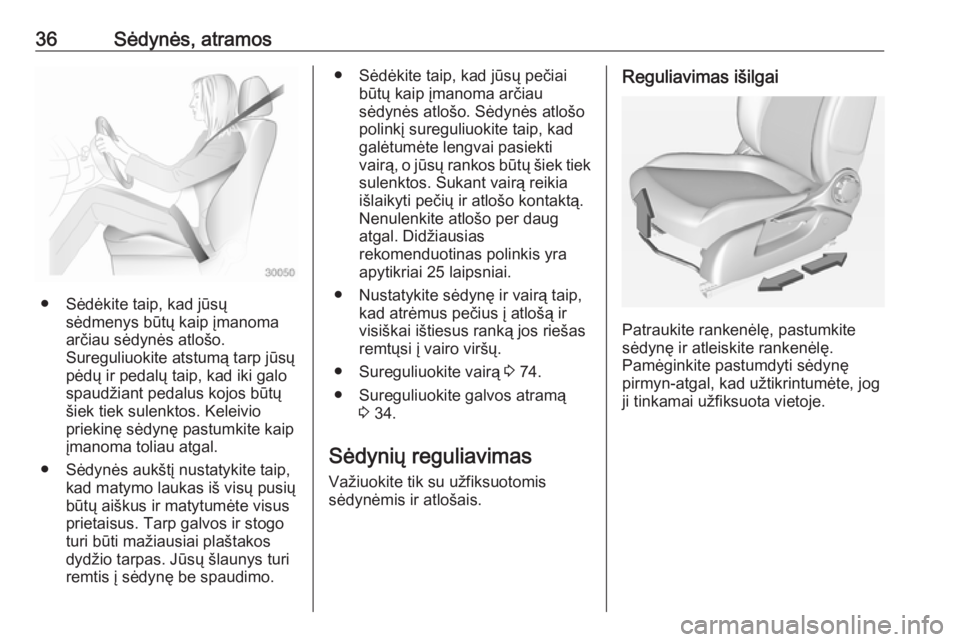 OPEL ADAM 2017.5 Savininko vadovas (in Lithuanian) 36Sėdynės, atramos
● Sėdėkite taip, kad jūsųsėdmenys būtų kaip įmanoma
arčiau sėdynės atlošo.
Sureguliuokite atstumą tarp jūsų
pėdų ir pedalų taip, kad iki galo
spaudžiant pedal OPEL ADAM 2017.5 Savininko vadovas (in Lithuanian) 36Sėdynės, atramos
● Sėdėkite taip, kad jūsųsėdmenys būtų kaip įmanoma
arčiau sėdynės atlošo.
Sureguliuokite atstumą tarp jūsų
pėdų ir pedalų taip, kad iki galo
spaudžiant pedal