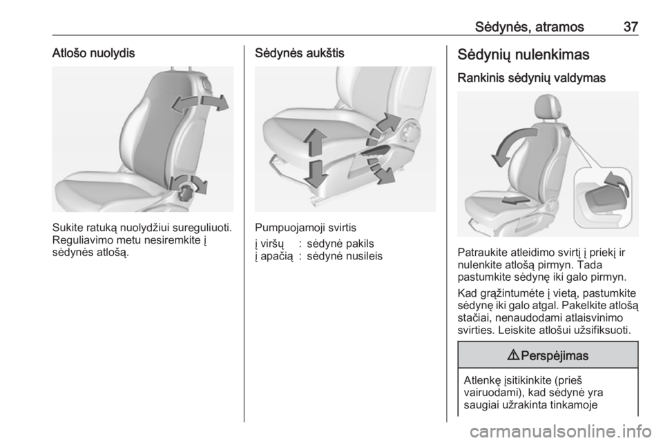 OPEL ADAM 2017.5 Savininko vadovas (in Lithuanian) Sėdynės, atramos37Atlošo nuolydis
Sukite ratuką nuolydžiui sureguliuoti.
Reguliavimo metu nesiremkite į
sėdynės atlošą.
Sėdynės aukštis
Pumpuojamoji svirtis
į viršų:sėdynė pakilsį a OPEL ADAM 2017.5 Savininko vadovas (in Lithuanian) Sėdynės, atramos37Atlošo nuolydis
Sukite ratuką nuolydžiui sureguliuoti.
Reguliavimo metu nesiremkite į
sėdynės atlošą.
Sėdynės aukštis
Pumpuojamoji svirtis
į viršų:sėdynė pakilsį a