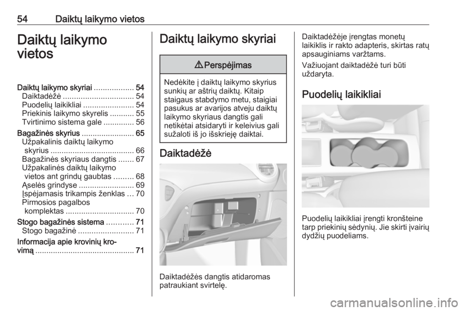 OPEL ADAM 2017.5  Savininko vadovas (in Lithuanian) 54Daiktų laikymo vietosDaiktų laikymo
vietosDaiktų laikymo skyriai ..................54
Daiktadėžė ................................ 54
Puodelių laikikliai .......................54
Priekinis la