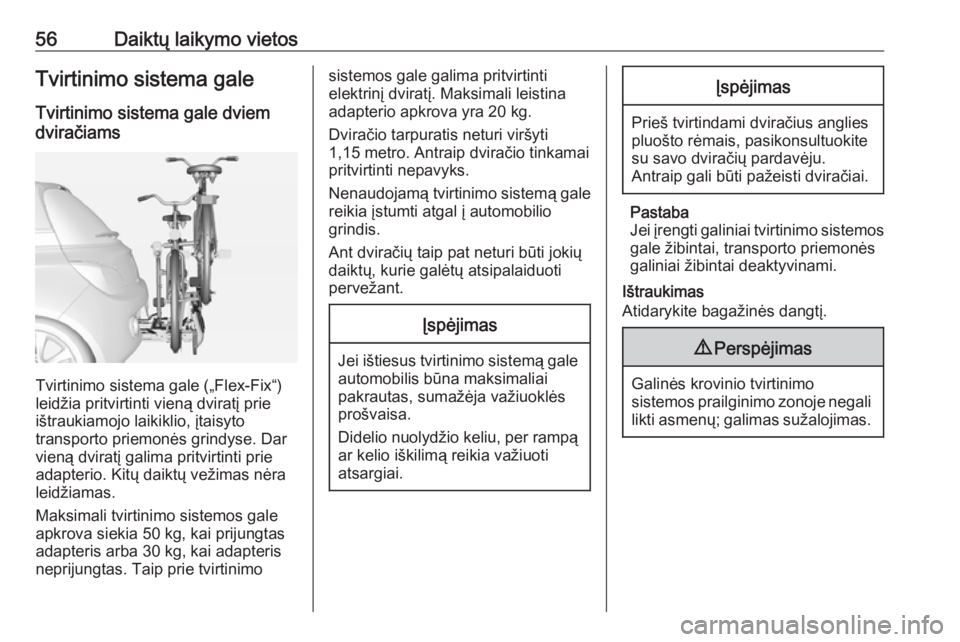 OPEL ADAM 2017.5  Savininko vadovas (in Lithuanian) 56Daiktų laikymo vietosTvirtinimo sistema gale
Tvirtinimo sistema gale dviem
dviračiams
Tvirtinimo sistema gale („Flex-Fix“)
leidžia pritvirtinti vieną dviratį prie
ištraukiamojo laikiklio, 