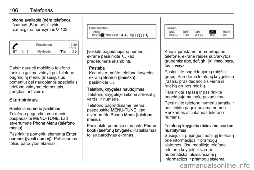 OPEL ADAM 2018.5  Informacijos ir pramogų sistemos vadovas (in Lithuanian) 106Telefonasphone available (nėra telefono).
Išsamus „Bluetooth“ ryšio
užmezgimo aprašymas  3 102.
Dabar daugelį mobiliojo telefono
funkcijų galima valdyti per telefono
pagrindinį meniu (i