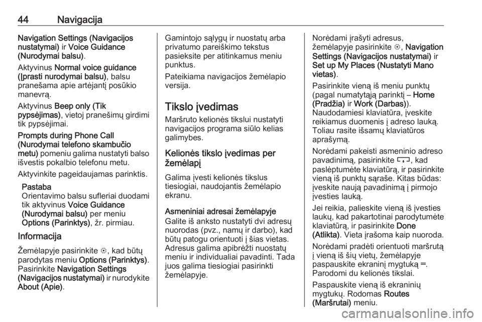OPEL ADAM 2018.5  Informacijos ir pramogų sistemos vadovas (in Lithuanian) 44NavigacijaNavigation Settings (Navigacijos
nustatymai)  ir Voice Guidance
(Nurodymai balsu) .
Aktyvinus  Normal voice guidance
(Įprasti nurodymai balsu) , balsu
pranešama apie artėjantį posūkio