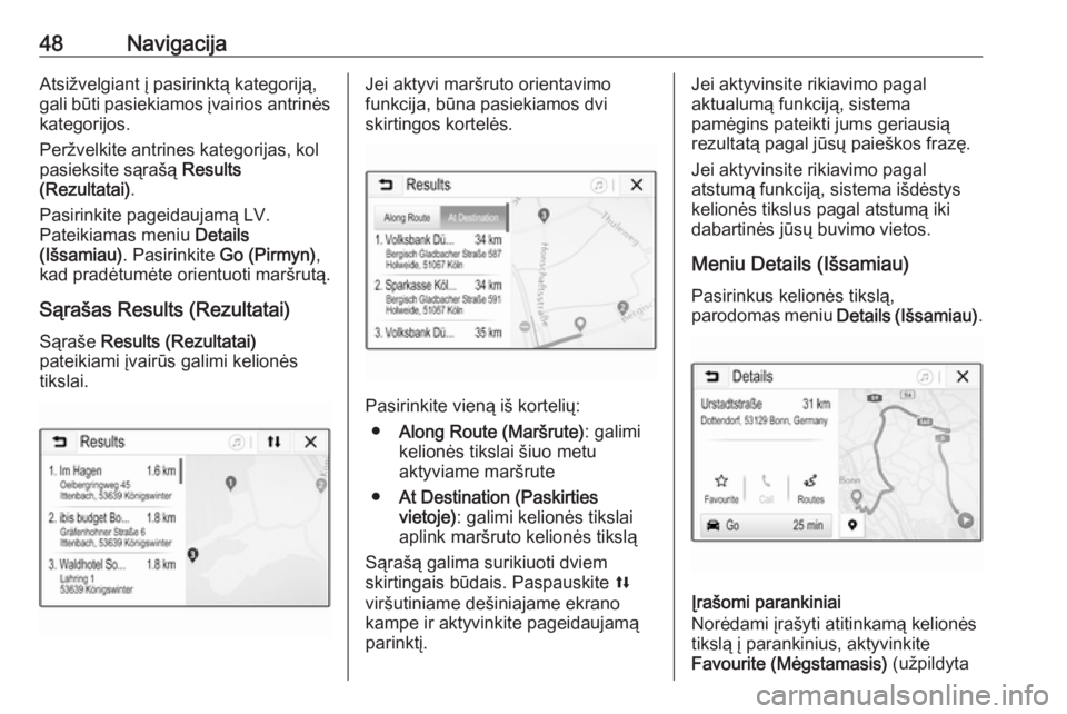 OPEL ADAM 2018.5  Informacijos ir pramogų sistemos vadovas (in Lithuanian) 48NavigacijaAtsižvelgiant į pasirinktą kategoriją,
gali būti pasiekiamos įvairios antrinės kategorijos.
Peržvelkite antrines kategorijas, kol
pasieksite sąrašą  Results
(Rezultatai) .
Pasir