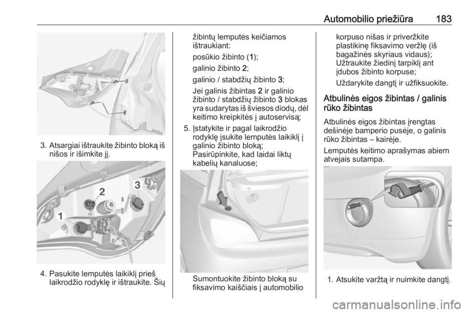 OPEL ADAM 2018.5 Savininko vadovas (in Lithuanian) Automobilio priežiūra183
3.Atsargiai ištraukite žibinto bloką iš
nišos ir išimkite jį.
4. Pasukite lemputės laikiklį prieš laikrodžio rodyklę ir ištraukite. Šių
žibintų lemputės ke OPEL ADAM 2018.5 Savininko vadovas (in Lithuanian) Automobilio priežiūra183
3.Atsargiai ištraukite žibinto bloką iš
nišos ir išimkite jį.
4. Pasukite lemputės laikiklį prieš laikrodžio rodyklę ir ištraukite. Šių
žibintų lemputės ke