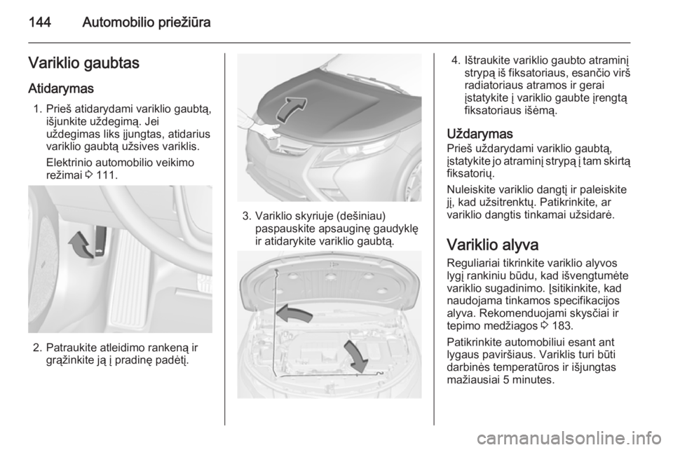 OPEL AMPERA 2012.5 Savininko vadovas (in Lithuanian) 144Automobilio priežiūraVariklio gaubtas
Atidarymas 1. Prieš atidarydami variklio gaubtą, išjunkite uždegimą. Jei
uždegimas liks įjungtas, atidarius variklio gaubtą užsives variklis.
Elektr OPEL AMPERA 2012.5 Savininko vadovas (in Lithuanian) 144Automobilio priežiūraVariklio gaubtas
Atidarymas 1. Prieš atidarydami variklio gaubtą, išjunkite uždegimą. Jei
uždegimas liks įjungtas, atidarius variklio gaubtą užsives variklis.
Elektr