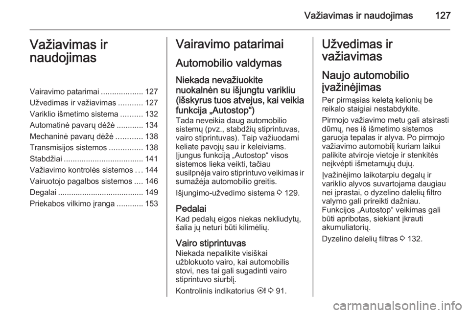 OPEL ANTARA 2014.5 Savininko vadovas (in Lithuanian) Važiavimas ir naudojimas127Važiavimas ir
naudojimasVairavimo patarimai ...................127
Užvedimas ir važiavimas ...........127
Variklio išmetimo sistema ..........132
Automatinė pavarų d OPEL ANTARA 2014.5 Savininko vadovas (in Lithuanian) Važiavimas ir naudojimas127Važiavimas ir
naudojimasVairavimo patarimai ...................127
Užvedimas ir važiavimas ...........127
Variklio išmetimo sistema ..........132
Automatinė pavarų d