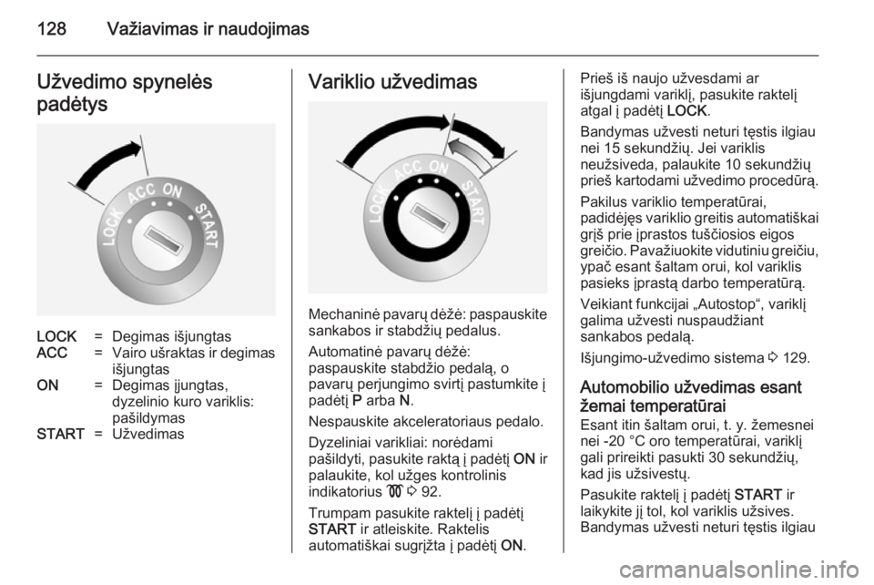 OPEL ANTARA 2014.5  Savininko vadovas (in Lithuanian) 128Važiavimas ir naudojimasUžvedimo spynelės
padėtysLOCK=Degimas išjungtasACC=Vairo ušraktas ir degimas išjungtasON=Degimas įjungtas,
dyzelinio kuro variklis:
pašildymasSTART=UžvedimasVarikl