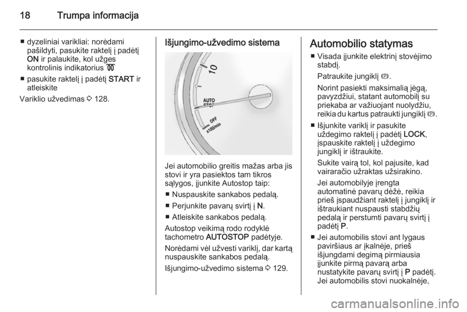 OPEL ANTARA 2014.5  Savininko vadovas (in Lithuanian) 18Trumpa informacija
■ dyzeliniai varikliai: norėdamipašildyti, pasukite raktelį į padėtį
ON  ir palaukite, kol užges
kontrolinis indikatorius  !
■ pasukite raktelį į padėtį  START ir
a