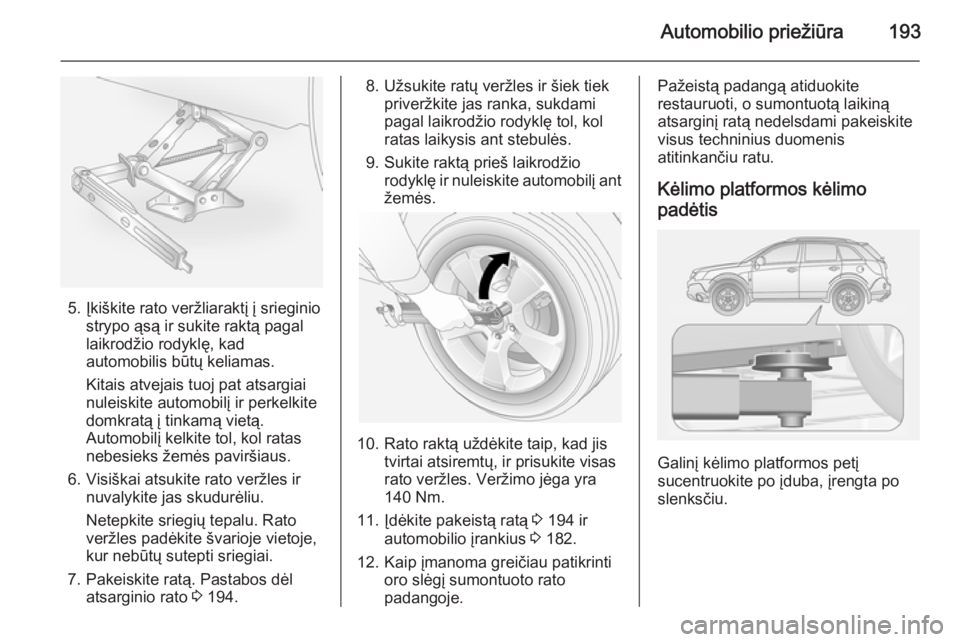 OPEL ANTARA 2014.5 Savininko vadovas (in Lithuanian) Automobilio priežiūra193
5. Įkiškite rato veržliaraktį į srieginiostrypo ąsą ir sukite raktą pagal
laikrodžio rodyklę, kad
automobilis būtų keliamas.
Kitais atvejais tuoj pat atsargiai
n OPEL ANTARA 2014.5 Savininko vadovas (in Lithuanian) Automobilio priežiūra193
5. Įkiškite rato veržliaraktį į srieginiostrypo ąsą ir sukite raktą pagal
laikrodžio rodyklę, kad
automobilis būtų keliamas.
Kitais atvejais tuoj pat atsargiai
n