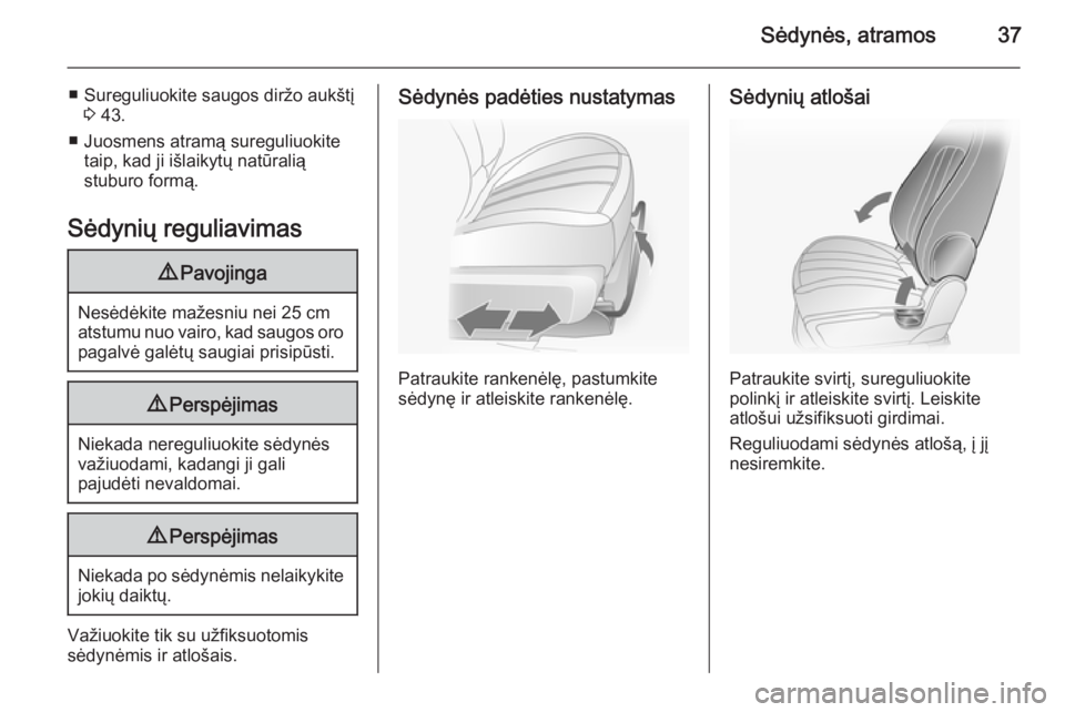 OPEL ANTARA 2014.5 Savininko vadovas (in Lithuanian) Sėdynės, atramos37
■ Sureguliuokite saugos diržo aukštį3 43.
■ Juosmens atramą sureguliuokite taip, kad ji išlaikytų natūralią
stuburo formą.
Sėdynių reguliavimas9 Pavojinga
Nesėdėk OPEL ANTARA 2014.5 Savininko vadovas (in Lithuanian) Sėdynės, atramos37
■ Sureguliuokite saugos diržo aukštį3 43.
■ Juosmens atramą sureguliuokite taip, kad ji išlaikytų natūralią
stuburo formą.
Sėdynių reguliavimas9 Pavojinga
Nesėdėk