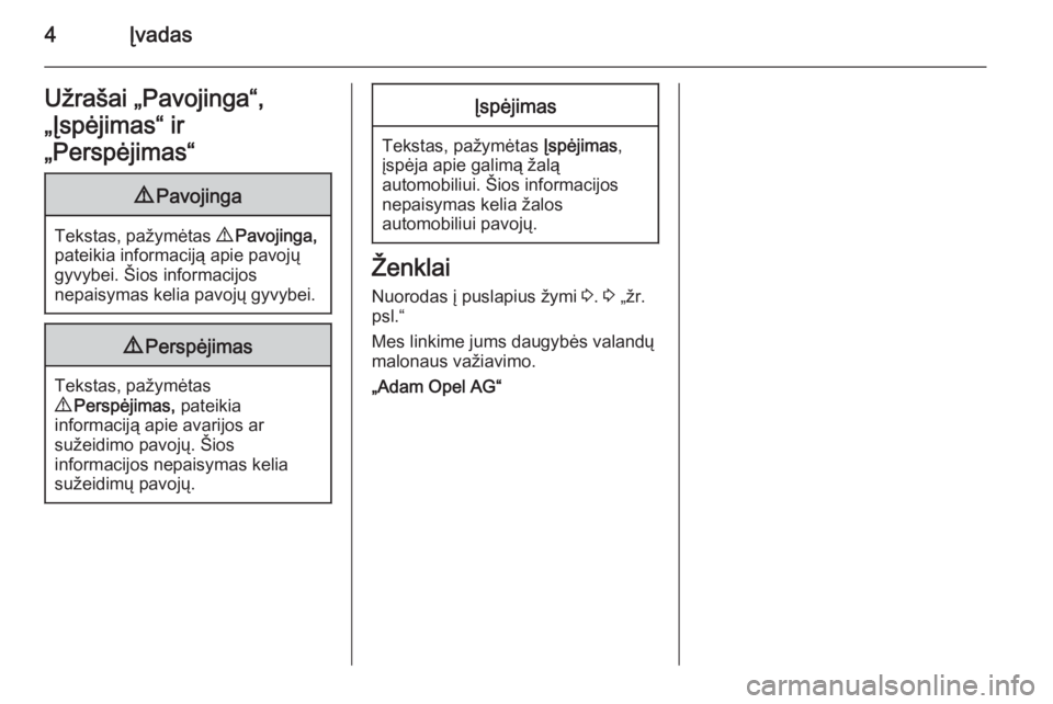 OPEL ANTARA 2014.5  Savininko vadovas (in Lithuanian) 4ĮvadasUžrašai „Pavojinga“,
„Įspėjimas“ ir
„Perspėjimas“9 Pavojinga
Tekstas, pažymėtas  9 Pavojinga,
pateikia informaciją apie pavojų
gyvybei. Šios informacijos
nepaisymas kelia