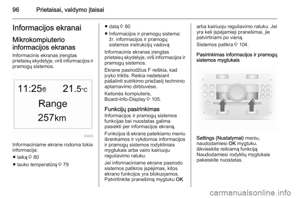 OPEL ANTARA 2014.5 Savininko vadovas (in Lithuanian) 96Prietaisai, valdymo įtaisaiInformacijos ekranaiMikrokompiuterio
informacijos ekranas
Informacinis ekranas įrengtas
prietaisų skydelyje, virš informacijos ir
pramogų sistemos.
Informaciniame ekr OPEL ANTARA 2014.5 Savininko vadovas (in Lithuanian) 96Prietaisai, valdymo įtaisaiInformacijos ekranaiMikrokompiuterio
informacijos ekranas
Informacinis ekranas įrengtas
prietaisų skydelyje, virš informacijos ir
pramogų sistemos.
Informaciniame ekr