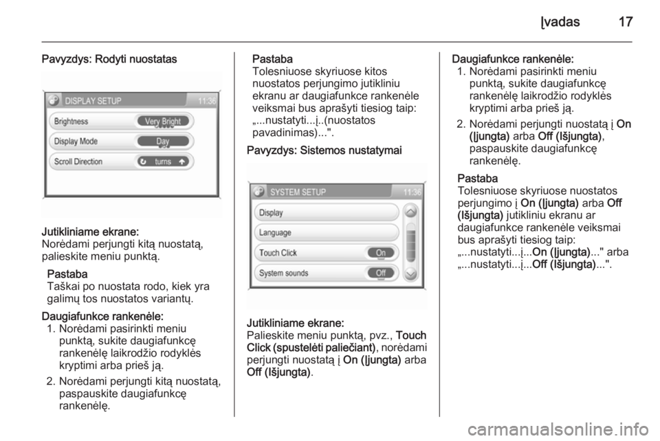 OPEL ANTARA 2015  Informacijos ir pramogų sistemos vadovas (in Lithuanian) Įvadas17
Pavyzdys: Rodyti nuostatasJutikliniame ekrane:
Norėdami perjungti kitą nuostatą, palieskite meniu punktą.
Pastaba
Taškai po nuostata rodo, kiek yra
galimų tos nuostatos variantų.Daugi