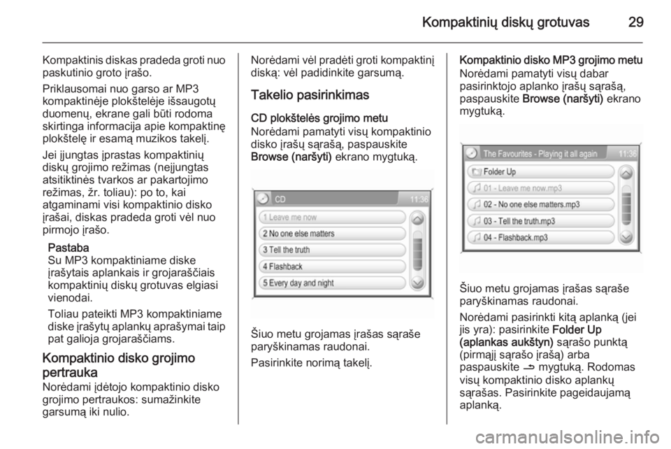 OPEL ANTARA 2015  Informacijos ir pramogų sistemos vadovas (in Lithuanian) Kompaktinių diskų grotuvas29
Kompaktinis diskas pradeda groti nuo
paskutinio groto įrašo.
Priklausomai nuo garso ar MP3
kompaktinėje plokštelėje išsaugotų
duomenų, ekrane gali būti rodoma
s