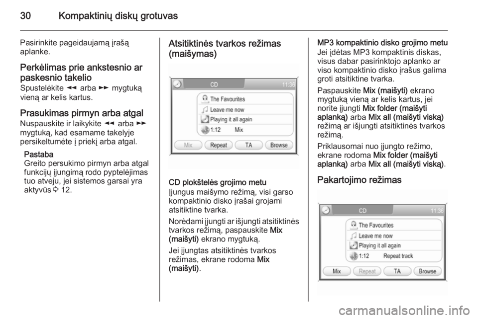 OPEL ANTARA 2015  Informacijos ir pramogų sistemos vadovas (in Lithuanian) 30Kompaktinių diskų grotuvas
Pasirinkite pageidaujamą įrašą
aplanke.
Perkėlimas prie ankstesnio ar paskesnio takelio Spustelėkite  l arba  m mygtuką
vieną ar kelis kartus.
Prasukimas pirmyn 