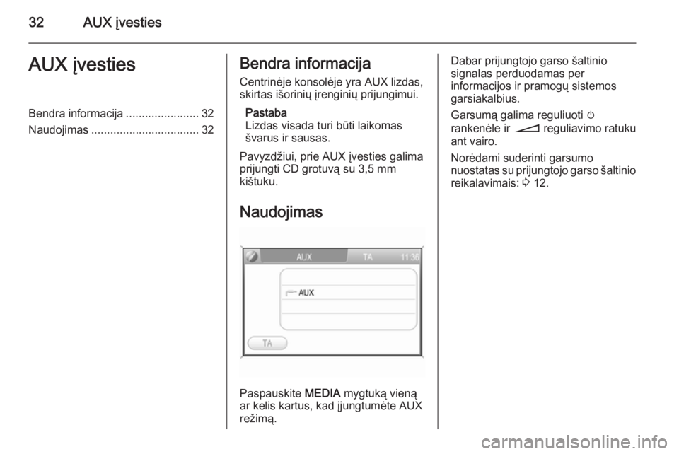 OPEL ANTARA 2015  Informacijos ir pramogų sistemos vadovas (in Lithuanian) 32AUX įvestiesAUX įvestiesBendra informacija.......................32
Naudojimas .................................. 32Bendra informacija
Centrinėje konsolėje yra AUX lizdas, skirtas išorinių įr