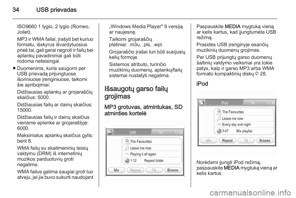 OPEL ANTARA 2015  Informacijos ir pramogų sistemos vadovas (in Lithuanian) 34USB prievadas
ISO9660 1 lygio, 2 lygio (Romeo,
Joliet).
MP3 ir WMA failai, įrašyti bet kuriuo formatu, išskyrus išvardytuosius
prieš tai, gali gerai negroti ir failų bei
aplankų pavadinimai g