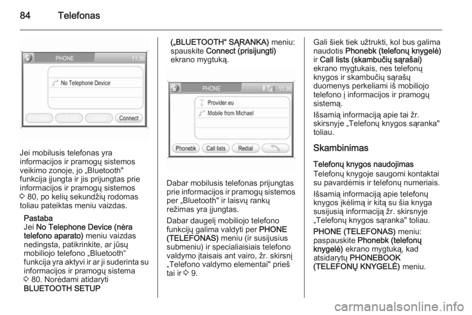 OPEL ANTARA 2015  Informacijos ir pramogų sistemos vadovas (in Lithuanian) 84Telefonas
Jei mobilusis telefonas yra
informacijos ir pramogų sistemos
veikimo zonoje, jo „Bluetooth"
funkcija įjungta ir jis prijungtas prie
informacijos ir pramogų sistemos
3  80, po keli
