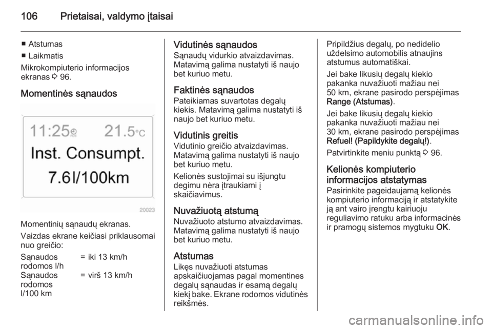 OPEL ANTARA 2015  Savininko vadovas (in Lithuanian) 106Prietaisai, valdymo įtaisai
■ Atstumas
■ Laikmatis
Mikrokompiuterio informacijos
ekranas  3 96.
Momentinės sąnaudos
Momentinių sąnaudų ekranas.
Vaizdas ekrane keičiasi priklausomai
nuo g