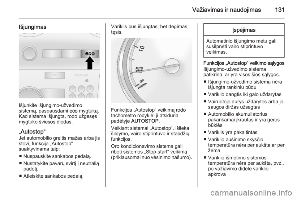 OPEL ANTARA 2015  Savininko vadovas (in Lithuanian) Važiavimas ir naudojimas131
Išjungimas
Išjunkite išjungimo-užvedimo
sistemą, paspausdami  eco mygtuką.
Kad sistema išjungta, rodo užgesęs mygtuko šviesos diodas.
„Autostop“
Jei automobi